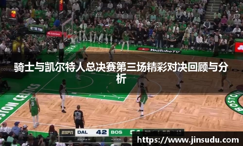 骑士与凯尔特人总决赛第三场精彩对决回顾与分析